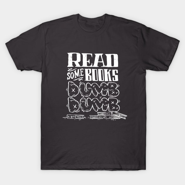 Read Some Books Dumb Dumb T-Shirt by jetpacksandrollerskates